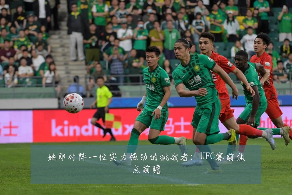 她即对阵一位实力强劲的挑战者:UFC赛前焦点前瞻