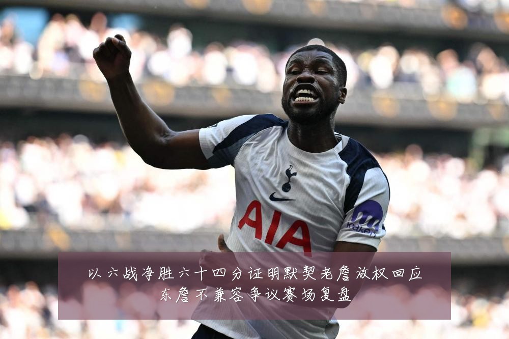 以六战净胜六十四分证明默契老詹放权回应东詹不兼容争议赛场复盘