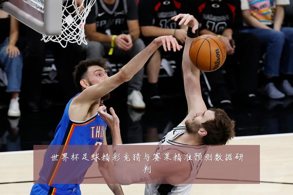 世界杯足球精彩竞猜与赛果精准预测数据研判